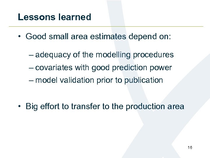 Lessons learned • Good small area estimates depend on: – adequacy of the modelling