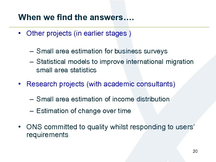 When we find the answers…. • Other projects (in earlier stages ) – Small