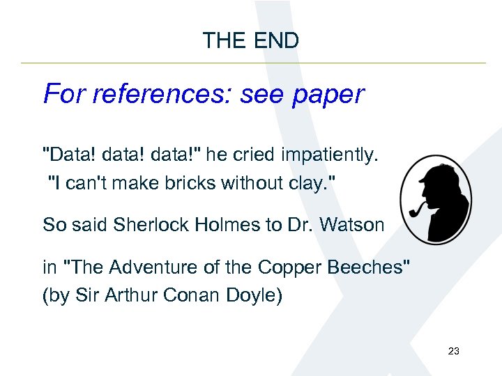 THE END For references: see paper "Data! data!" he cried impatiently. "I can't make