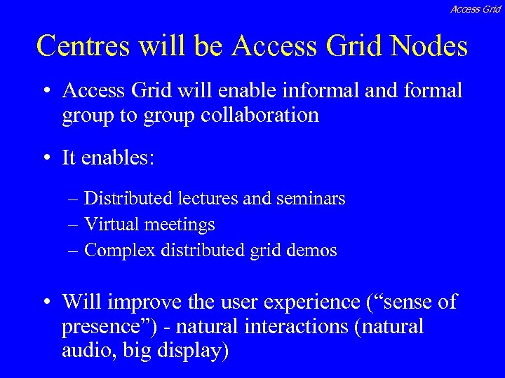 Access Grid Centres will be Access Grid Nodes • Access Grid will enable informal