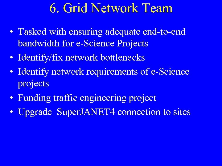 6. Grid Network Team • Tasked with ensuring adequate end-to-end bandwidth for e-Science Projects