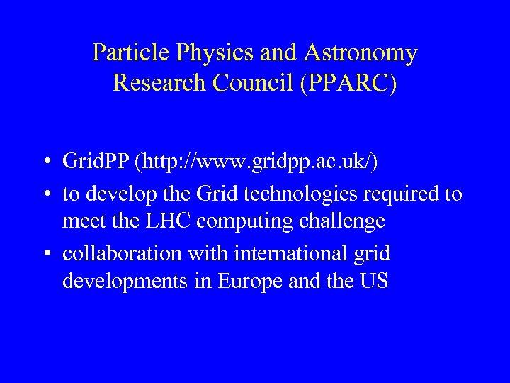 Particle Physics and Astronomy Research Council (PPARC) • Grid. PP (http: //www. gridpp. ac.