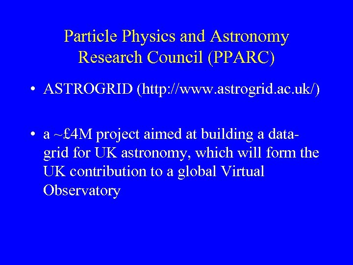 Particle Physics and Astronomy Research Council (PPARC) • ASTROGRID (http: //www. astrogrid. ac. uk/)