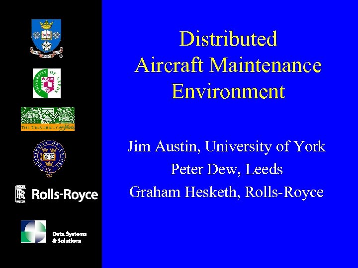 Distributed Aircraft Maintenance Environment Jim Austin, University of York Peter Dew, Leeds Graham Hesketh,