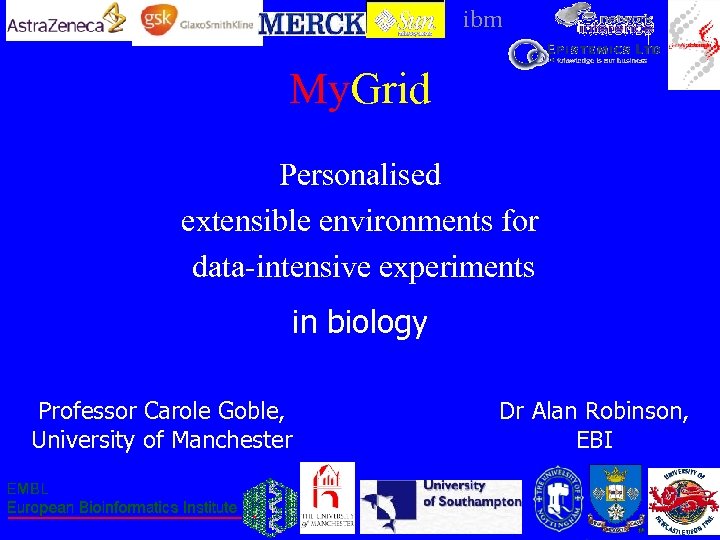 ibm My. Grid Personalised extensible environments for data-intensive experiments in biology Professor Carole Goble,