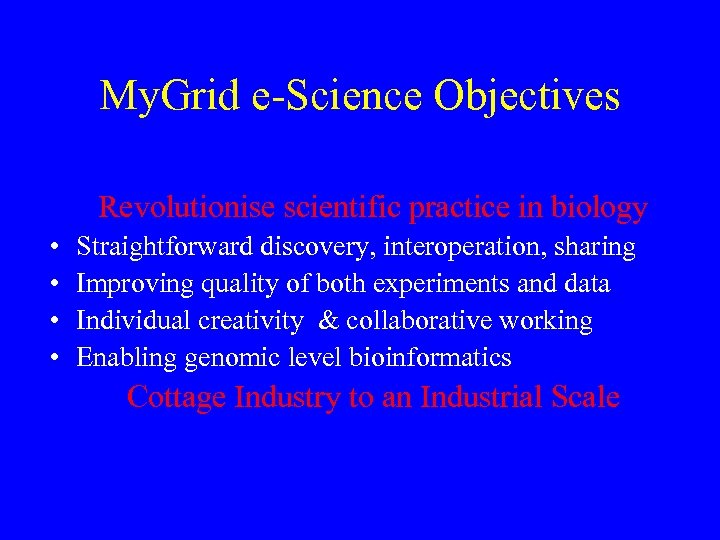 My. Grid e-Science Objectives Revolutionise scientific practice in biology • • Straightforward discovery, interoperation,