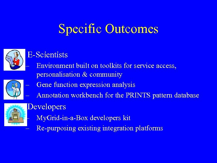 Specific Outcomes • E-Scientists – Environment built on toolkits for service access, personalisation &