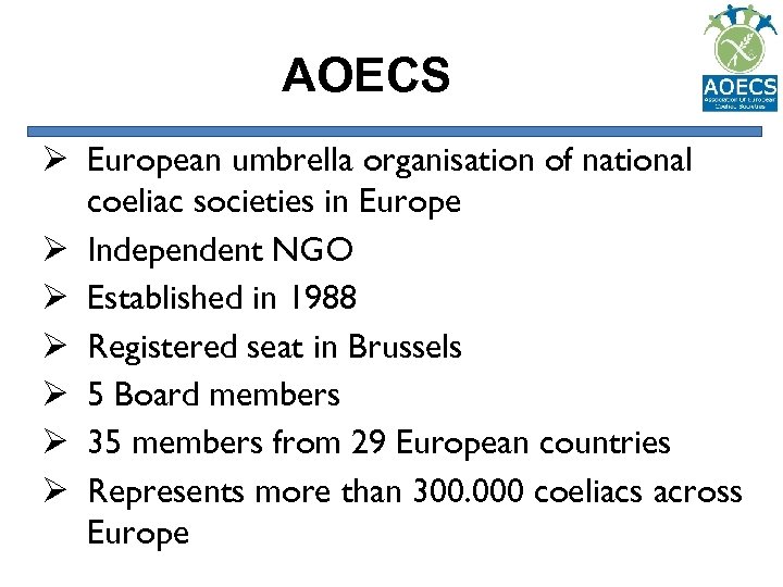 AOECS Ø European umbrella organisation of national coeliac societies in Europe Ø Independent NGO