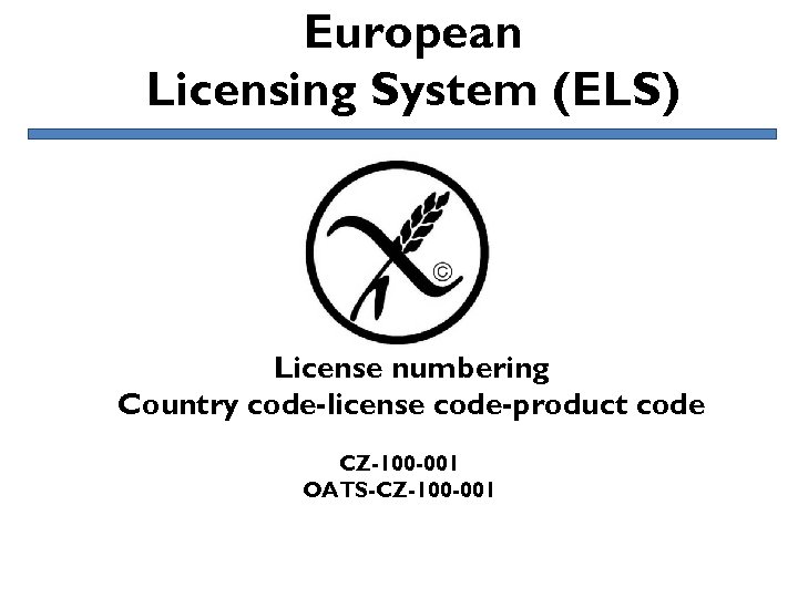 European Licensing System (ELS) License numbering Country code-license code-product code CZ-100 -001 OATS-CZ-100 -001