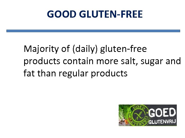 GOOD GLUTEN-FREE Majority of (daily) gluten-free products contain more salt, sugar and fat than