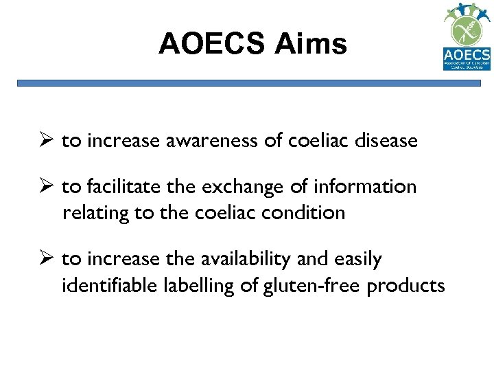 AOECS Aims Ø to increase awareness of coeliac disease Ø to facilitate the exchange