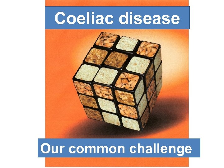 Coeliac disease Our common challenge 