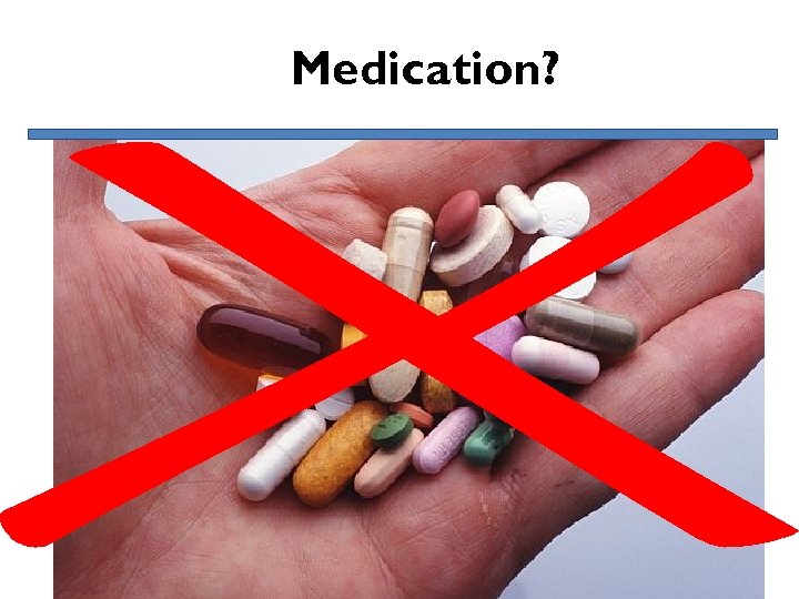 Medication? 