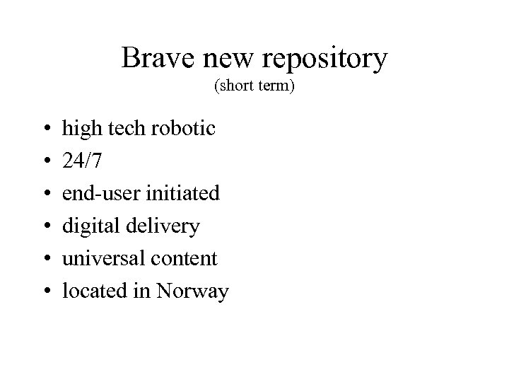 Brave new repository (short term) • • • high tech robotic 24/7 end-user initiated