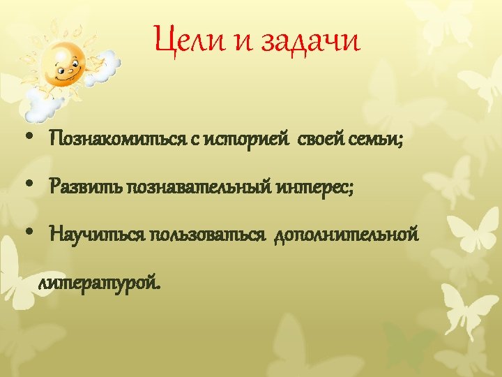 Цели и задачи • Познакомиться с историей своей семьи; • Развить познавательный интерес; •