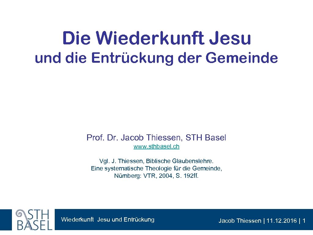 Die Wiederkunft Jesu und die Entrückung der Gemeinde Prof. Dr. Jacob Thiessen, STH Basel