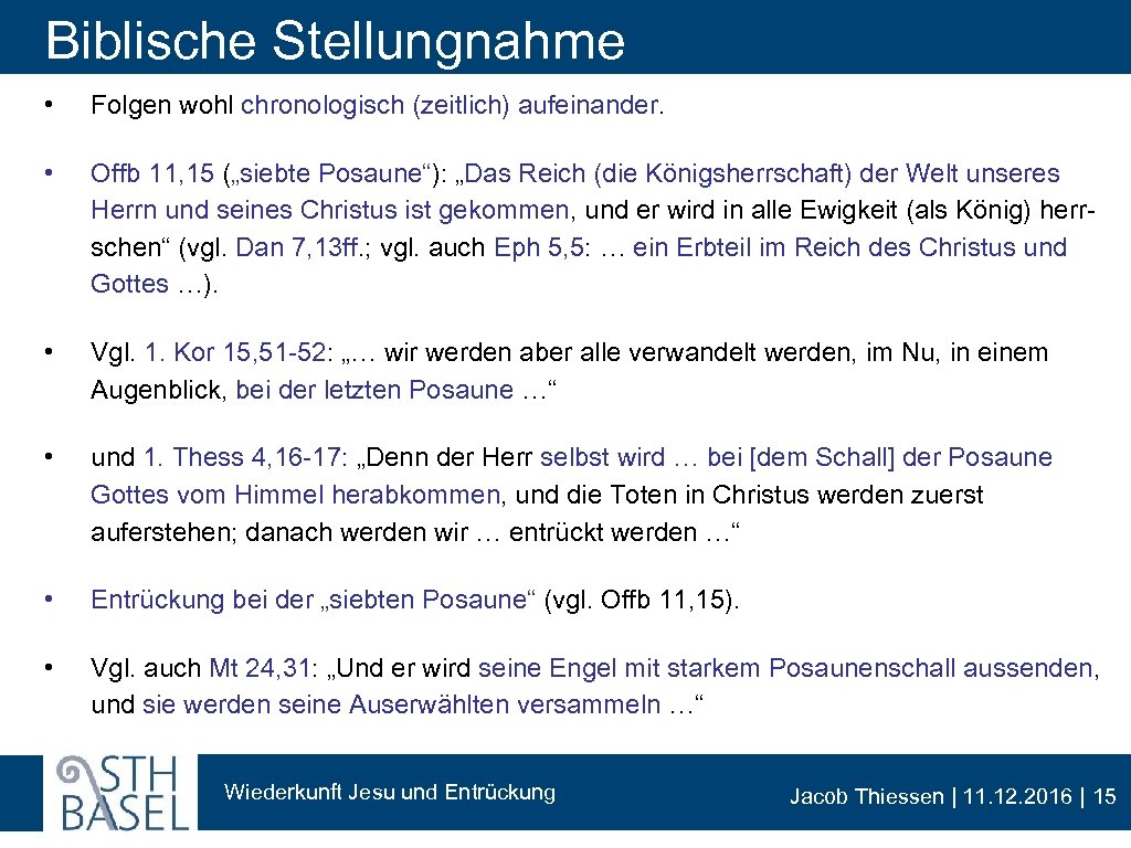 Biblische Stellungnahme • Folgen wohl chronologisch (zeitlich) aufeinander. • Offb 11, 15 („siebte Posaune“):