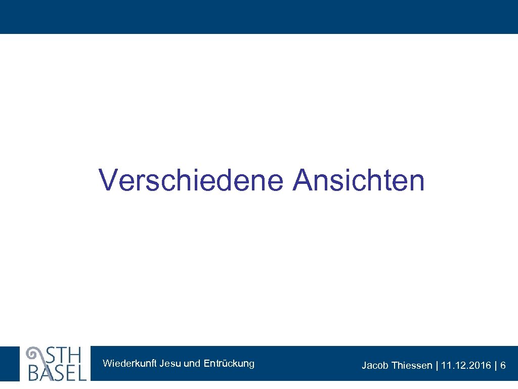 Verschiedene Ansichten Wiederkunft Jesu und Entrückung Jacob Thiessen | 11. 12. 2016 | 6