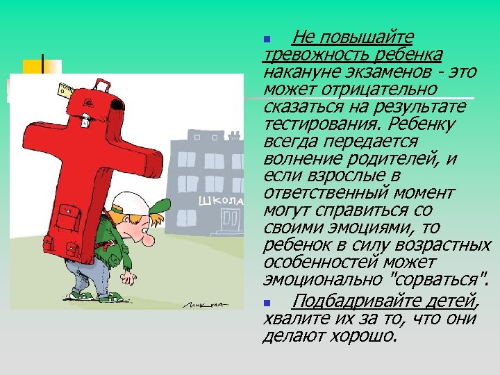 Не повышайте тревожность ребенка накануне экзаменов - это может отрицательно сказаться на результате тестирования.