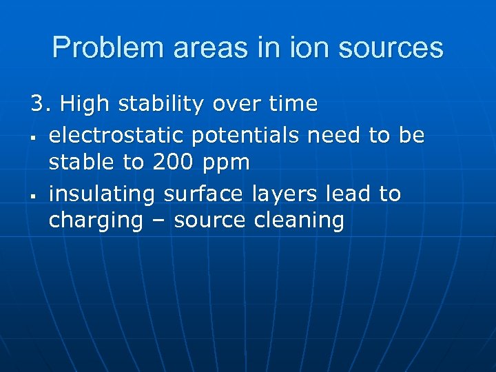 Problem areas in ion sources 3. High stability over time § electrostatic potentials need