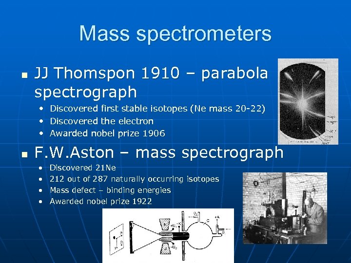 Mass spectrometers n JJ Thomspon 1910 – parabola spectrograph • Discovered first stable isotopes