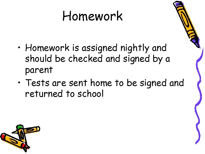 Homework • Homework is assigned nightly and should be checked and signed by a