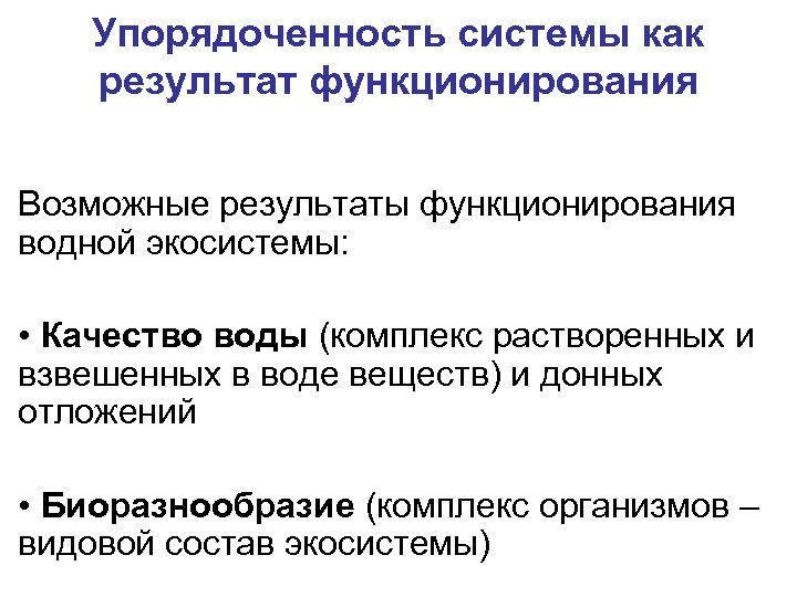 Упорядоченность системы как результат функционирования Возможные результаты функционирования водной экосистемы: • Качество воды (комплекс