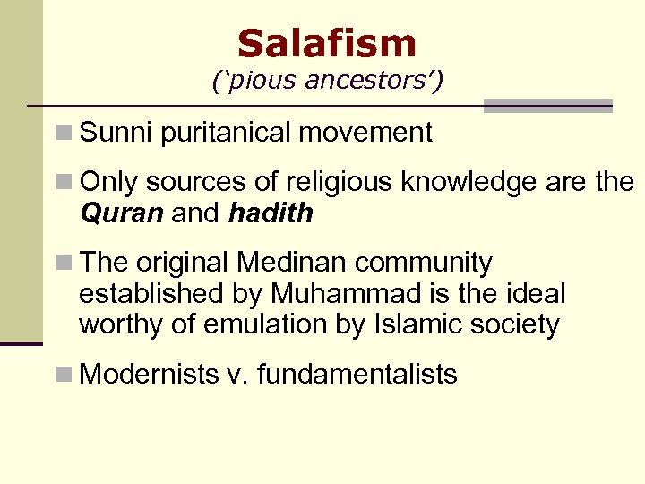 Salafism (‘pious ancestors’) n Sunni puritanical movement n Only sources of religious knowledge are