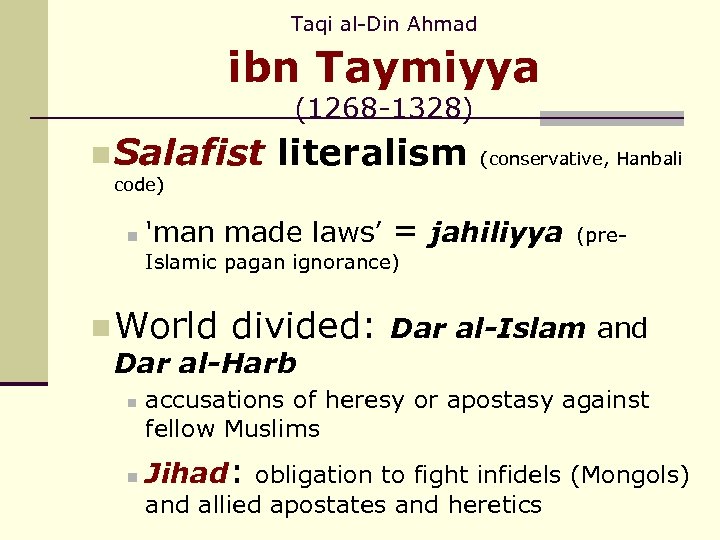 Taqi al-Din Ahmad ibn Taymiyya (1268 -1328) n Salafist code) n literalism (conservative, Hanbali