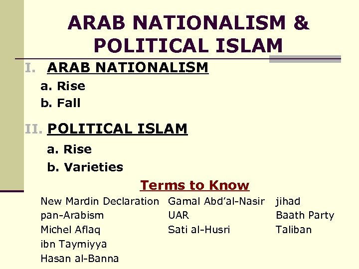 ARAB NATIONALISM & POLITICAL ISLAM I. ARAB NATIONALISM a. Rise b. Fall II. POLITICAL
