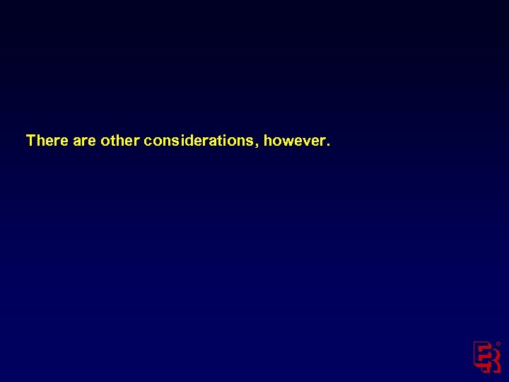 There are other considerations, however. 