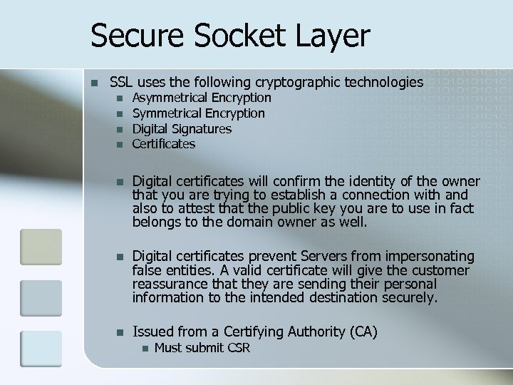 Secure Socket Layer n SSL uses the following cryptographic technologies n n Asymmetrical Encryption