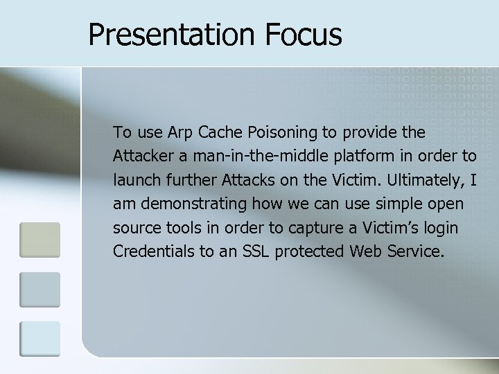 Presentation Focus To use Arp Cache Poisoning to provide the Attacker a man-in-the-middle platform