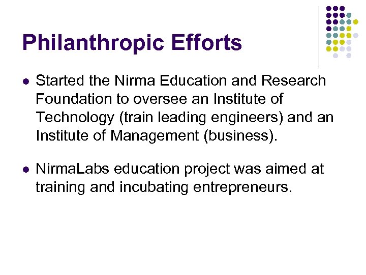 Philanthropic Efforts l Started the Nirma Education and Research Foundation to oversee an Institute