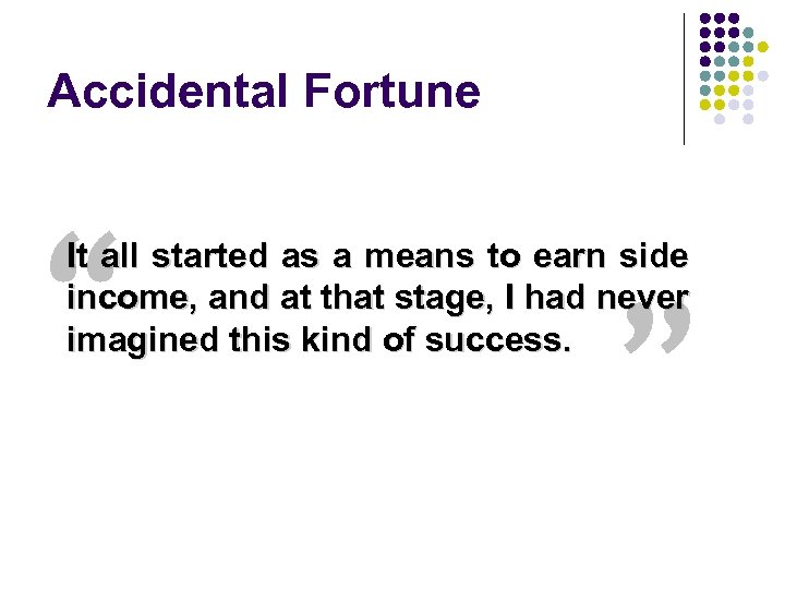 Accidental Fortune “ It all started as a means to earn side income, and