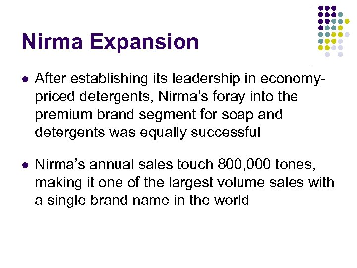 Nirma Expansion l After establishing its leadership in economypriced detergents, Nirma’s foray into the