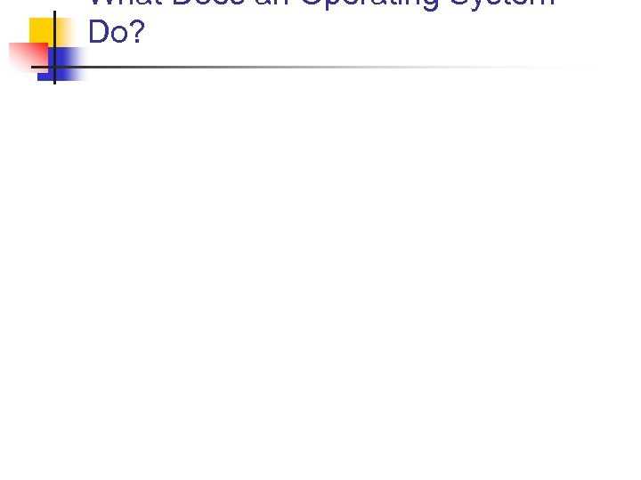 What Does an Operating System Do? 
