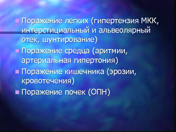 n Поражение легких (гипертензия МКК, интерстициальный и альвеолярный отек, шунтирование) n Поражение средца (аритмии,