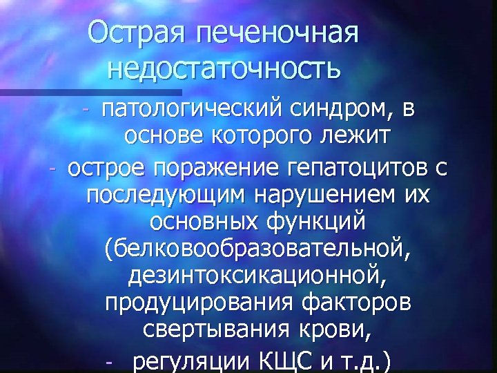 Острая печеночная недостаточность патологический синдром, в основе которого лежит - острое поражение гепатоцитов с