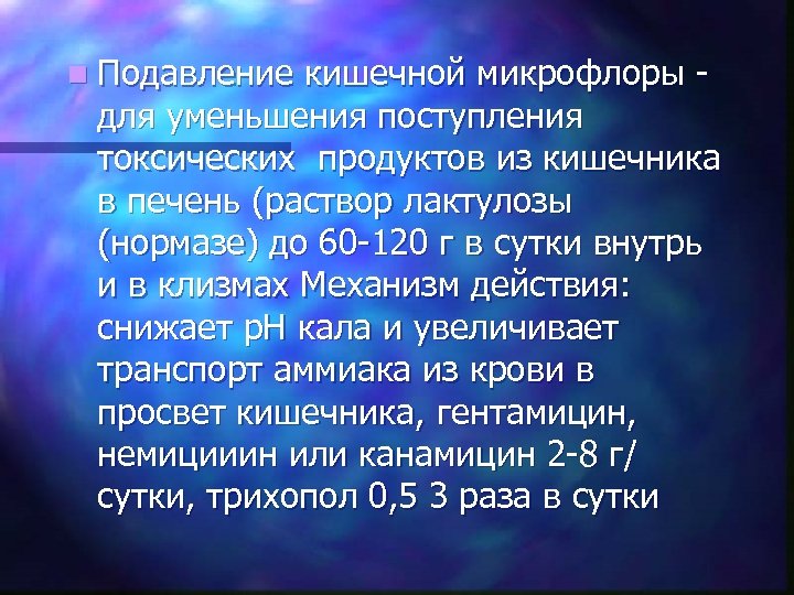 n Подавление кишечной микрофлоры для уменьшения поступления токсических продуктов из кишечника в печень (раствор