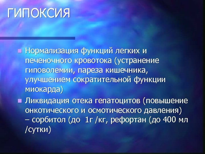 ГИПОКСИЯ Нормализация функций легких и печеночного кровотока (устранение гиповолемии, пареза кишечника, улучшением сократительной функции