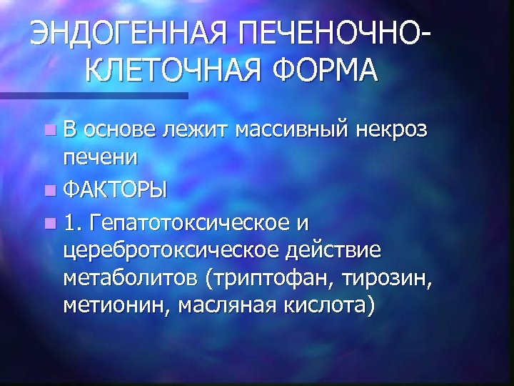 ЭНДОГЕННАЯ ПЕЧЕНОЧНОКЛЕТОЧНАЯ ФОРМА n. В основе лежит массивный некроз печени n ФАКТОРЫ n 1.