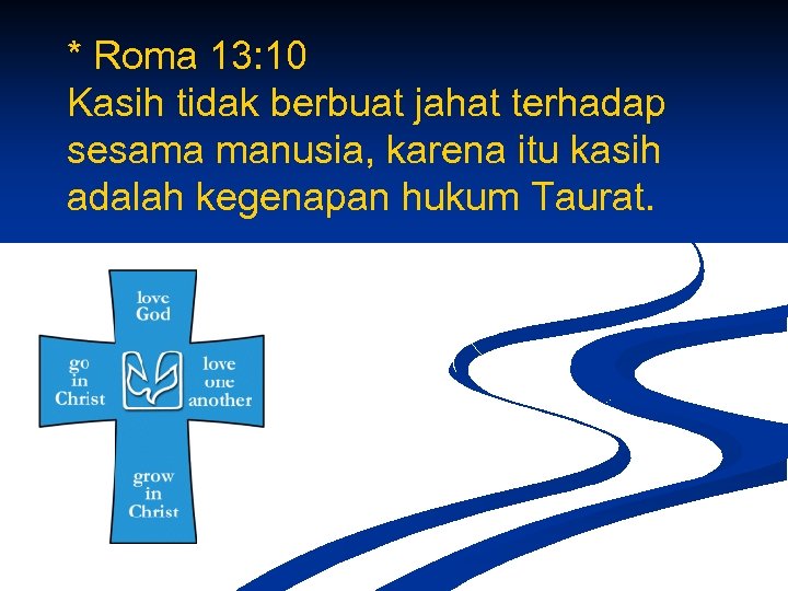 * Roma 13: 10 Kasih tidak berbuat jahat terhadap sesama manusia, karena itu kasih