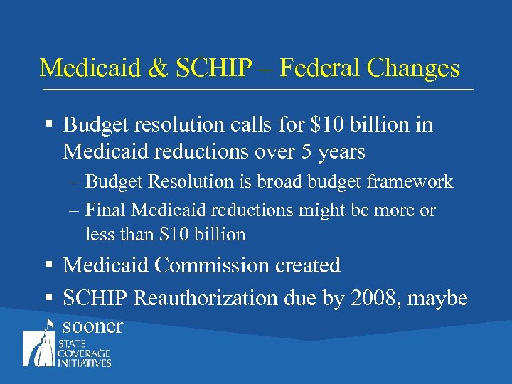 Medicaid & SCHIP – Federal Changes § Budget resolution calls for $10 billion in