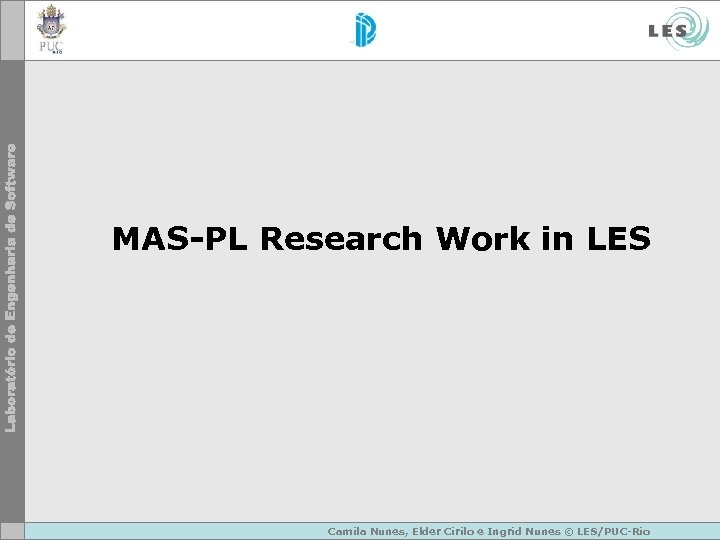 MAS-PL Research Work in LES Camila Nunes, Elder Cirilo e Ingrid Nunes © LES/PUC-Rio