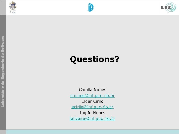 Questions? Camila Nunes cnunes@inf. puc-rio. br Elder Cirilo ecirilo@inf. puc-rio. br Ingrid Nunes ioliveira@inf.