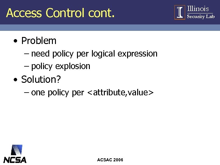 Access Control cont. • Problem – need policy per logical expression – policy explosion