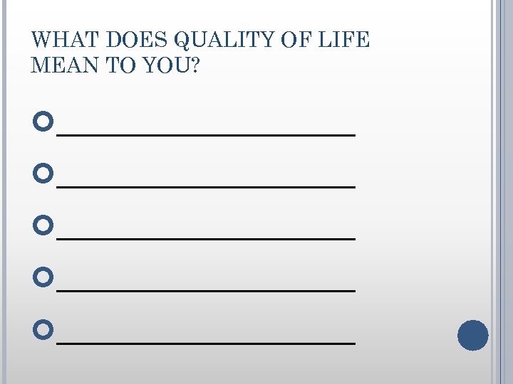 WHAT DOES QUALITY OF LIFE MEAN TO YOU? _______________ ________ 
