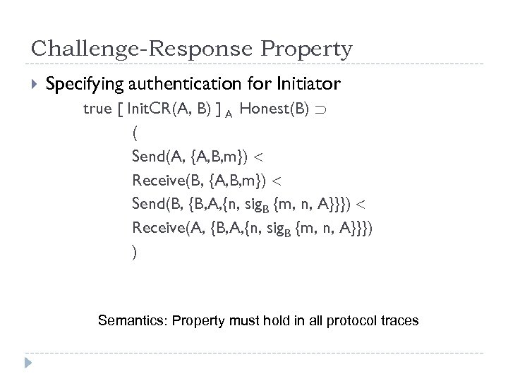 Challenge-Response Property Specifying authentication for Initiator true [ Init. CR(A, B) ] A Honest(B)