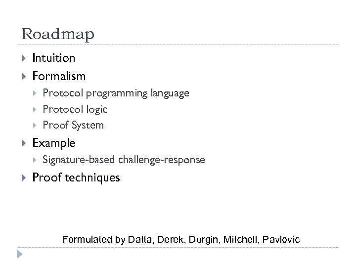 Roadmap Intuition Formalism Example Protocol programming language Protocol logic Proof System Signature-based challenge-response Proof